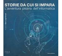 Storie da cui si impara. L’avventura pisana dell’informatica. Nuova ediz.