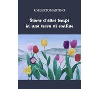 Storie d'altri tempi in una terra di confine - Umberto Martino