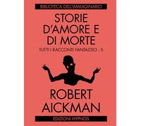 Storie d'amore e di morte. Tutti i racconti fantastici. Vol. 5 -