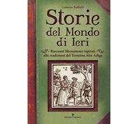 Storie del mondo di ieri. Racconti liberamente ispirati alle tradizioni del Trentino Alto Adige
