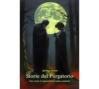 Storie del Purgatorio: Storie vere di apparizioni di anime in cerca di redenzione
