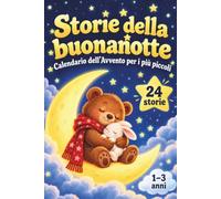 Storie della buonanotte - Calendario dell’Avvento per i più piccoli: 24 dolci racconti di Natale per stimolare la fantasia e condividere teneri momenti in famiglia, per bambini da 1 a 3 anni