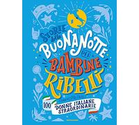 Storie della buonanotte per bambine ribelli. 100 donne italiane straordinarie
