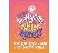Storie della buonanotte per bambine ribelli. 100 ragazze di oggi per il mondo di domani