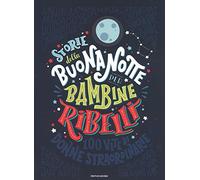 Storie della buonanotte per bambine ribelli. 100 vite di donne straordinarie. Ediz. a colori