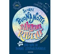 STORIE DELLA BUONANOTTE PER BAMBINE RIBELLI. OLTRE 100 VITE DI DONNE STRAORDINAR