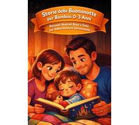 Storie della Buonanotte per bambini 0-3 anni: Racconti illustrati brevi e dolci per addormentarsi serenamente
