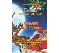 STORIE DELLA BUONANOTTE PER BAMBINI ASPETTANDO BABBO NATALE- RACCONTI SOTTO L’ALBERO: UNA RACCOLTA DI RACCONTI ORIGINALI E MAGICI PER CALARSI NELLA MAGIA DI NATALE