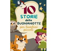 Storie della buonanotte per bambini piccoli: Un libro di storie della buonanotte per bambini piccoli dai 2 ai 6 anni