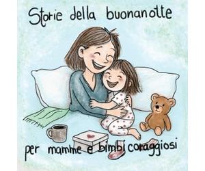 Storie della Buonanotte per Mamme e Bimbi Coraggiosi: Dieci piccole storie per dire "ti voglio bene", anche nei giorni storti. Un libro speciale per ... più vicini, 10 storie della buonanotte dolci.