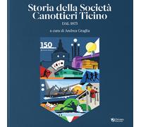 Storie della Società canottieri Ticino. Dal 1873 - Graglia A. (cur.)