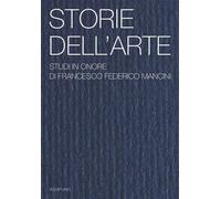 Storie dell'arte. Studi in onore di Francesco Federico Mancini. Ediz. illustrata