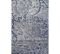 Storie di abiti e merletti. Incontri al museo sull'arte e il restauro del pizzo. Ediz. illustrata