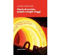 Storie di acciaio, pedali e lunghi viaggi - Giacomelli Luciano