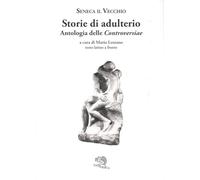Storie di adulterio. Antologia delle «Controversiae». Testo latino a fronte