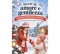 Storie di amore e gentilezza - Calendario dell’Avvento per bambine: 24 racconti di Natale da leggere in famiglia per celebrare l’amicizia, coltivare l’empatia e incoraggiare la generosità