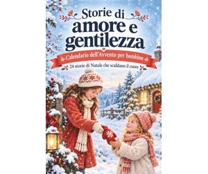 Storie di amore e gentilezza - Calendario dell’Avvento per bambine: 24 racconti di Natale da leggere in famiglia per celebrare l’amicizia, coltivare l’empatia e incoraggiare la generosità