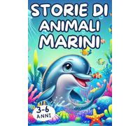 STORIE DI ANIMALI MARINI: "Ediz. a colori per bambini dai 3 ai 6 anni, avventure di animali marini con morali educative."