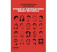 Storie di antifascismo senza retorica - Bertoldi Arturo, Collini Max