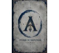 Storie di Arenthar: Frammenti di un mondo tra mito, storia e leggenda