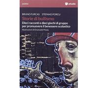 Storie di bullismo. Dieci racconti e dieci giochi di gruppo per promuovere il benessere scolastico