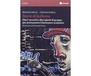 Storie di bullismo. Dieci racconti e dieci giochi di gruppo per promuovere il benessere scolastico
