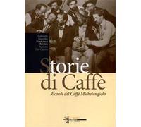 Storie di caffè. Ricordi del caffè Michelangelo