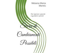 Storie di Cambiamenti Possibili: Per ispirare i grandi e guidare i piccoli