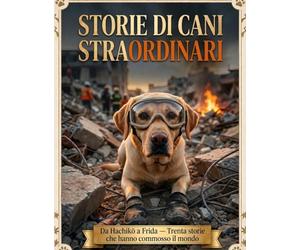 Storie di Cani Straordinari: 30 Racconti Veri di Fedeltà, Coraggio e Amore Incondizionato. Da Hachikō a Frida, un Viaggio Emozionante tra gli Eroi a Quattro Zampe più Famosi della Storia.