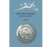 Storie [di] Ceramiche. Vol. 3: Importazioni mediterranee. Atti della Giornata di Studi in ricordo di Graziella Berti, a tre anni dalla scomparsa (Pisa, 11 Giugno 2016).