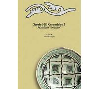 Storie [di] ceramiche. Vol. 2: Maioliche «arcaiche». Atti della Giornata di Studi in ricordo di Graziella Berti, a due anni dalla scomparsa (Pisa, 11 Giugno 2015).