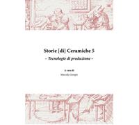 Storie [di] ceramiche. Vol. 5: Tecnologie di produzione
