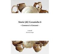Storie [di] ceramiche. Vol. 6: Commerci e consumi.
