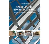 Storie di chiese, storie di comunità. Progetti, cantieri, architetture. Ediz. a colori