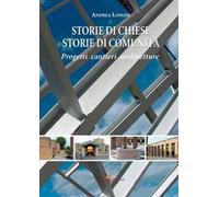 Storie di chiese, storie di comunità. Progetti, cantieri, architetture. Ediz. a colori