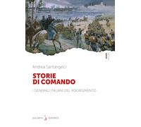 Storie di comando. I generali italiani del Risorgimento