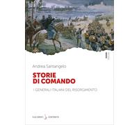 Storie di comando. I generali italiani del Risorgimento