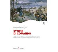 Storie di comando. I generali italiani del Risorgimento