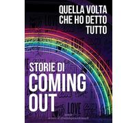 Storie di coming out. Quella volta che ho detto tutto