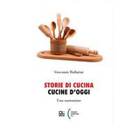 Storie di cucina. Cucine d'oggi. Una narrazione