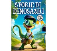 Storie di Dinosauri: Avventure Educative per Bambini 3-6 Anni | Ediz. a Colori