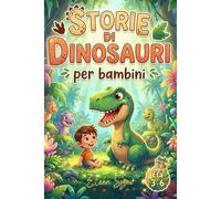 Storie di Dinosauri per Bambini 3-6 Anni: Prime Letture, Favole Illustrate, Avventure Divertenti e Racconti della Buonanotte per Imparare e Sognare
