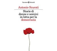 Storie di donne e uomini in lotta per la democrazia - Scurati Antonio