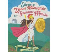 Storie di Donne Mitologiche per Bambine Mitiche: 21 Storie che ispireranno le bambine di oggi ad essere future donne coraggiose e libere!