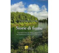Storie di fiume. I quarant'anni del Parco Adda Sud tra Lodigiano, Cremasco...