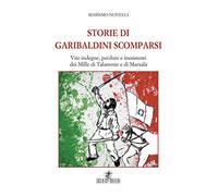 Storie di garibaldini scomparsi. Vite indegne, perdute e inesistenti dei Mille di Talamone e di Marsala
