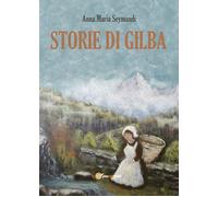 Storie di Gilba - di Anna Maria Seymandi, 2017, Youcanprint - ER