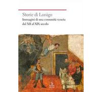 Storie di Lonigo. Immagini di una comunità veneta dal XII al XIX secolo
