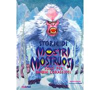 Storie di mostri mostruosi solo per bambini coraggiosi. Ediz. a colori