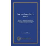 Storie di musica sinfonica: una guida al significato di importanti sinfonie, aperture e poesie tonali da Beethoven ai giorni nostri